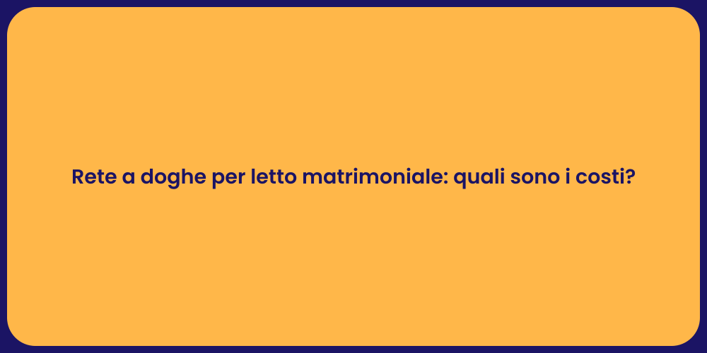 Rete a doghe per letto matrimoniale: quali sono i costi?