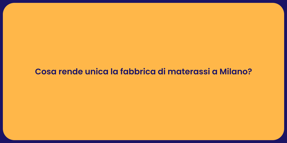 Cosa rende unica la fabbrica di materassi a Milano?