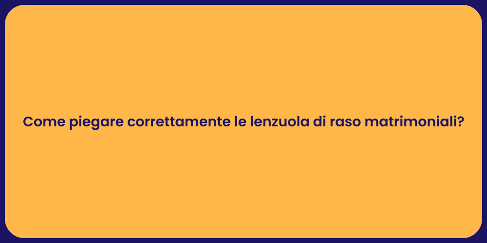 Come piegare correttamente le lenzuola di raso matrimoniali?