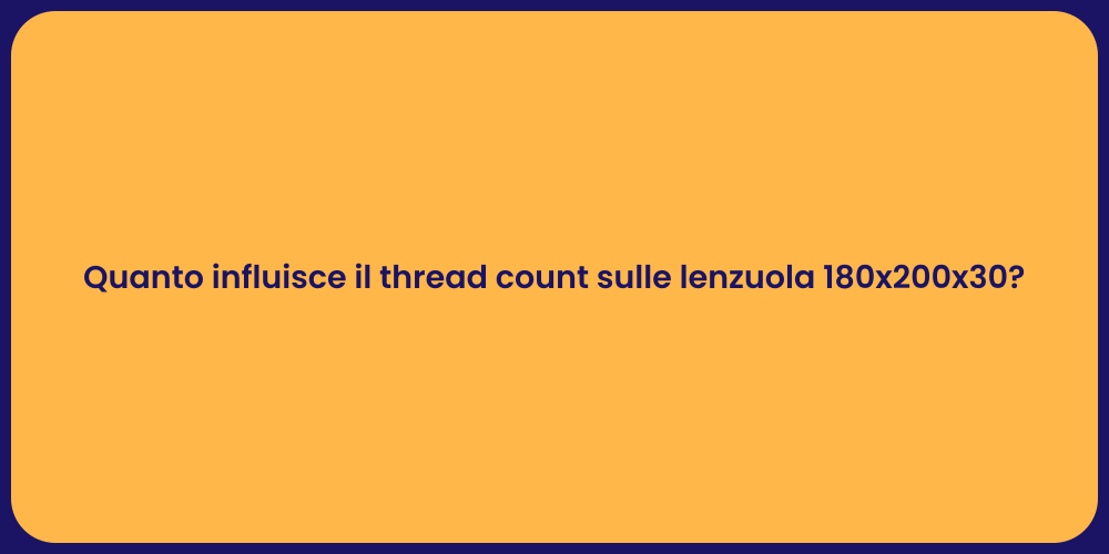 Quanto influisce il thread count sulle lenzuola 180x200x30?