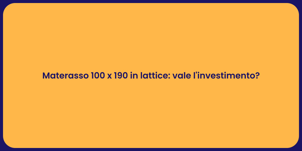Materasso 100 x 190 in lattice: vale l'investimento?