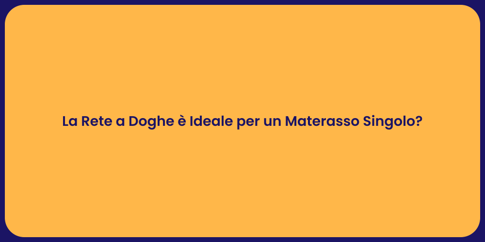 La Rete a Doghe è Ideale per un Materasso Singolo?