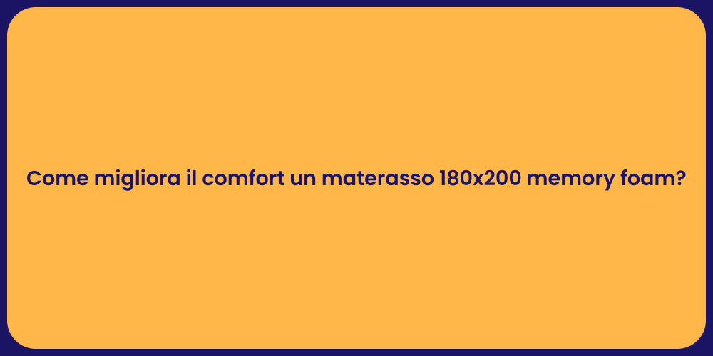 Come migliora il comfort un materasso 180x200 memory foam?