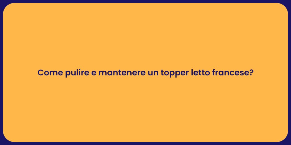 Come pulire e mantenere un topper letto francese?