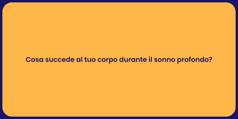 Cosa succede al tuo corpo durante il sonno profondo?