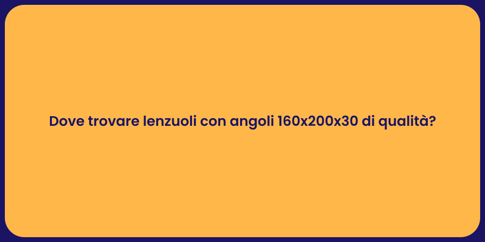 Dove trovare lenzuoli con angoli 160x200x30 di qualità?