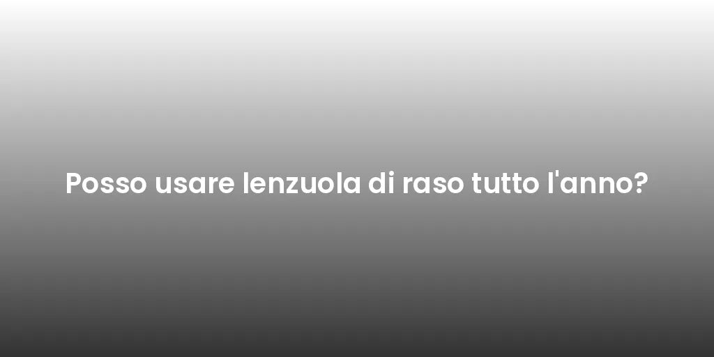 Posso usare lenzuola di raso tutto l'anno?