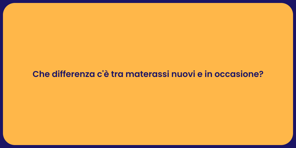 Che differenza c'è tra materassi nuovi e in occasione?