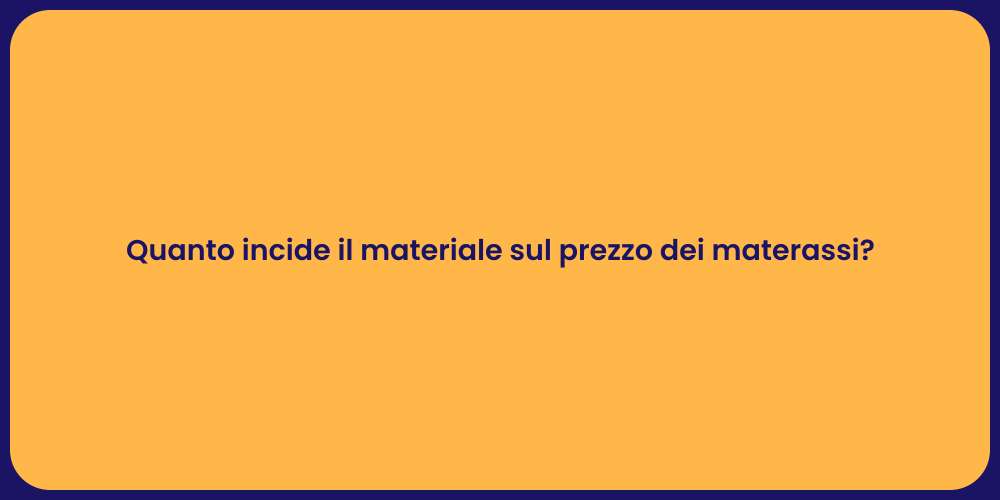 Quanto incide il materiale sul prezzo dei materassi?