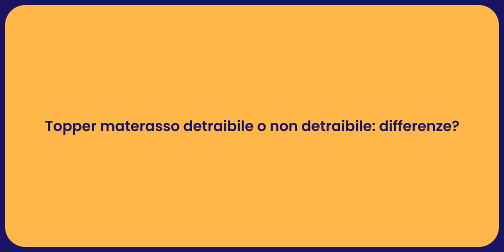 Topper materasso detraibile o non detraibile: differenze?