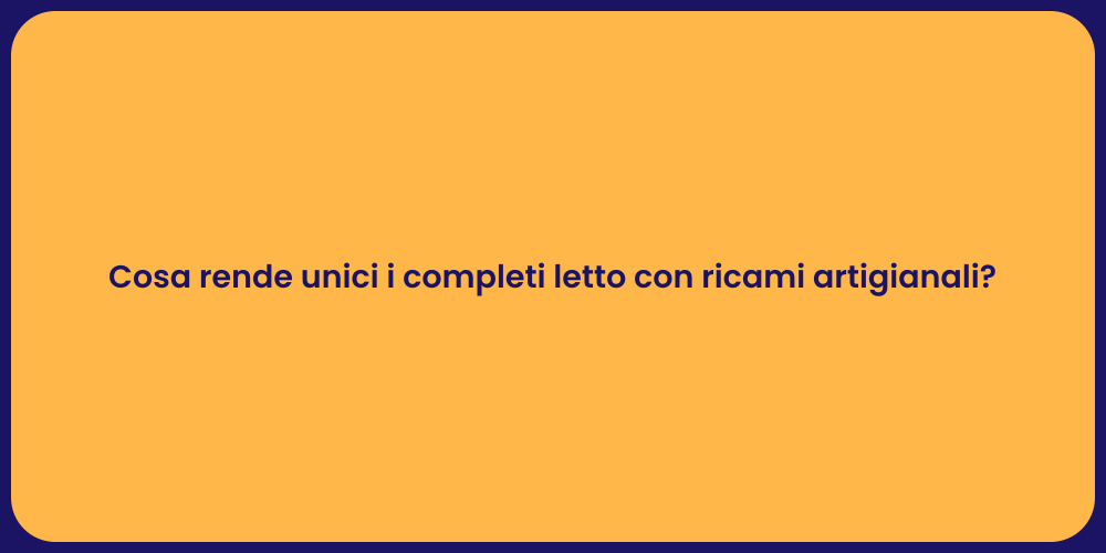 Cosa rende unici i completi letto con ricami artigianali?