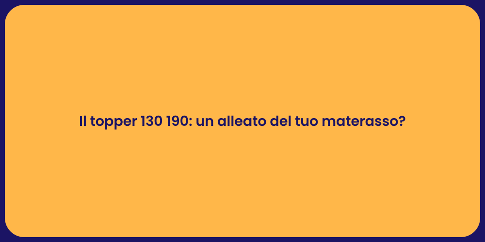 Il topper 130 190: un alleato del tuo materasso?