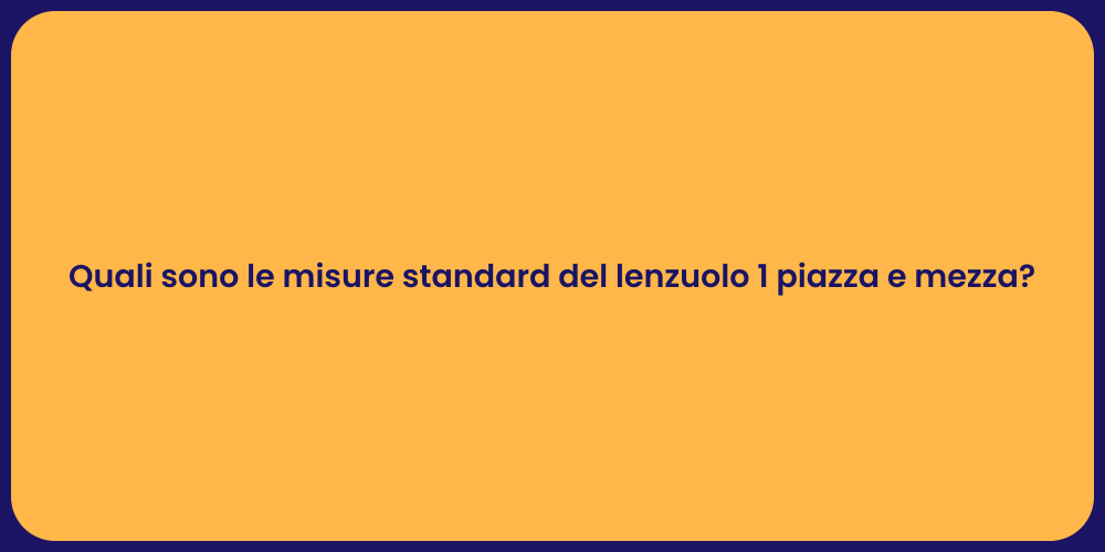 Quali sono le misure standard del lenzuolo 1 piazza e mezza?