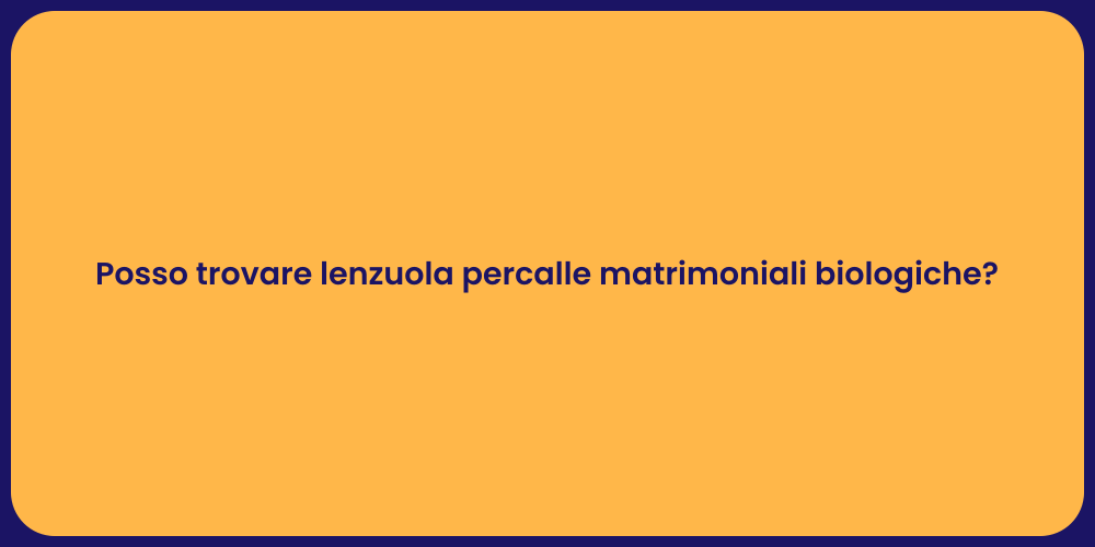 Posso trovare lenzuola percalle matrimoniali biologiche?
