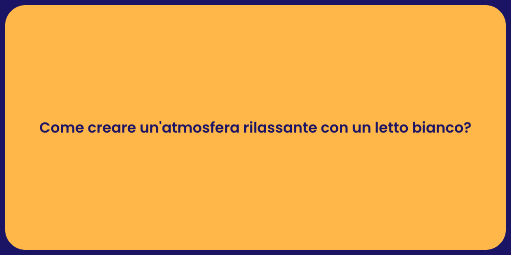 Come creare un'atmosfera rilassante con un letto bianco?