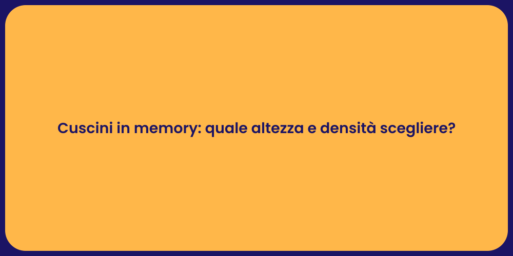 Cuscini in memory: quale altezza e densità scegliere?