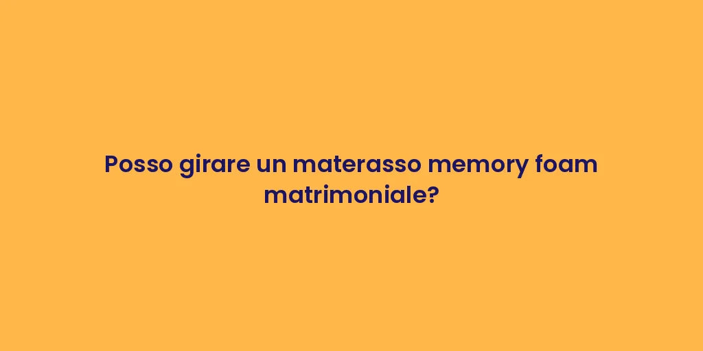 Posso girare un materasso memory foam matrimoniale?