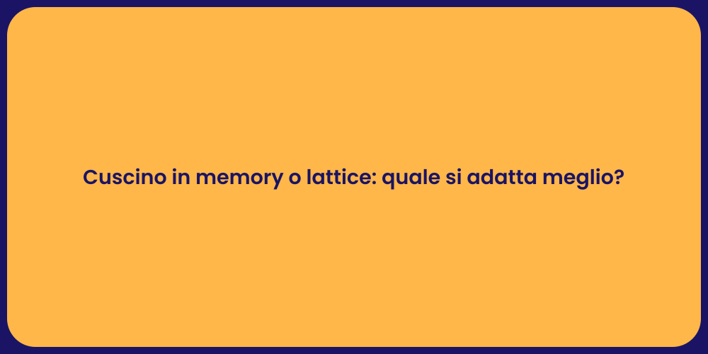 Cuscino in memory o lattice: quale si adatta meglio?