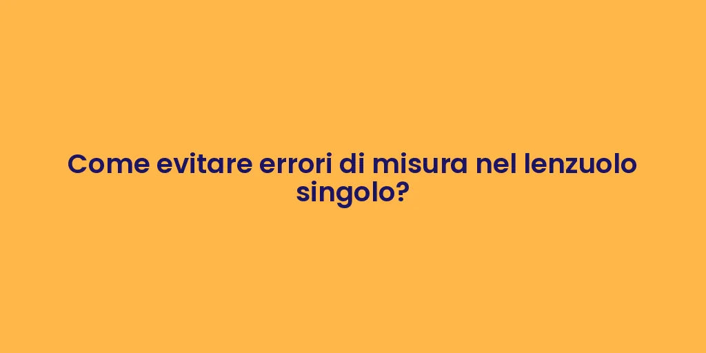 Come evitare errori di misura nel lenzuolo singolo?