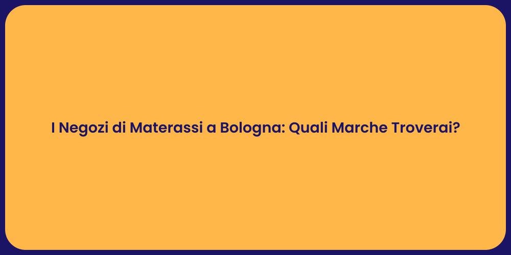 I Negozi di Materassi a Bologna: Quali Marche Troverai?