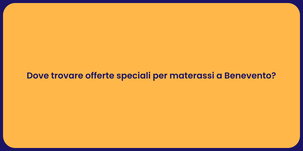 Dove trovare offerte speciali per materassi a Benevento?