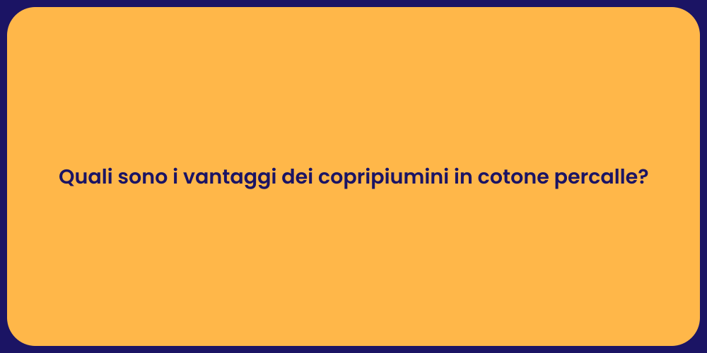 Quali sono i vantaggi dei copripiumini in cotone percalle?