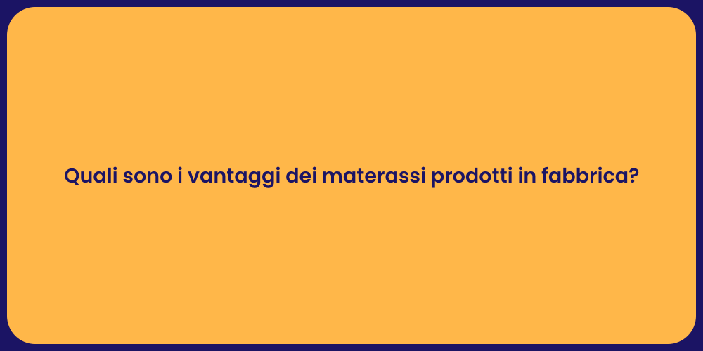 Quali sono i vantaggi dei materassi prodotti in fabbrica?