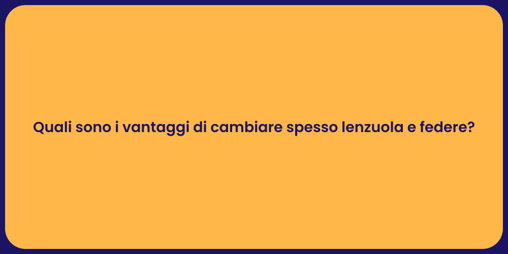Quali sono i vantaggi di cambiare spesso lenzuola e federe?