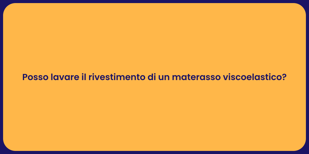 Posso lavare il rivestimento di un materasso viscoelastico?