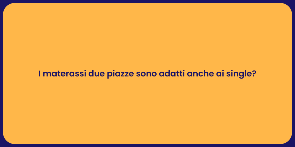 I materassi due piazze sono adatti anche ai single?