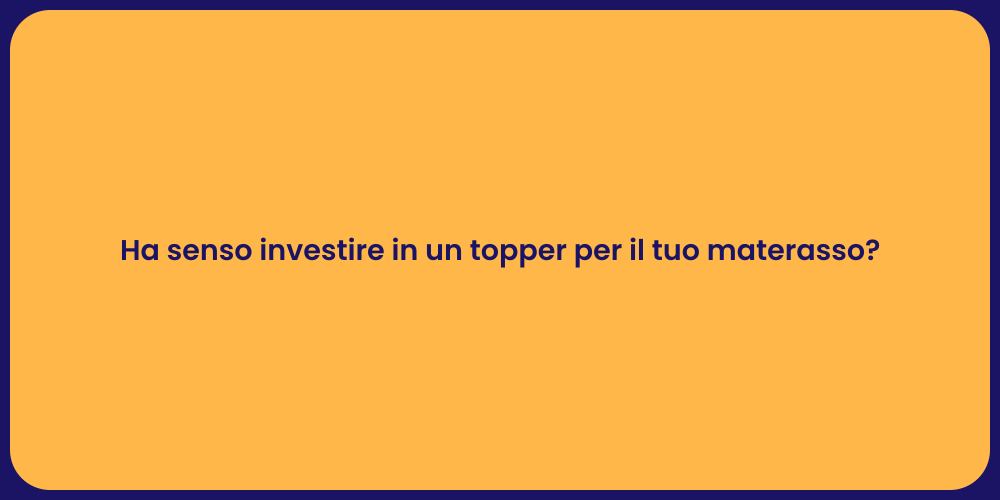 Ha senso investire in un topper per il tuo materasso?