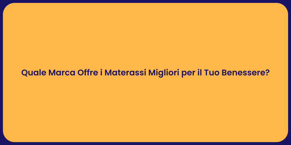 Quale Marca Offre i Materassi Migliori per il Tuo Benessere?