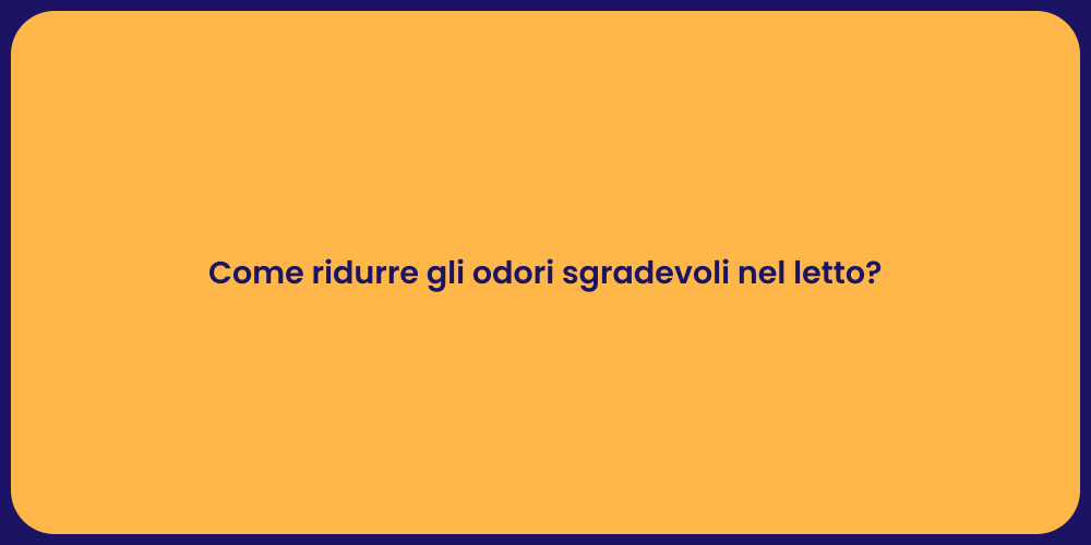 Come ridurre gli odori sgradevoli nel letto?