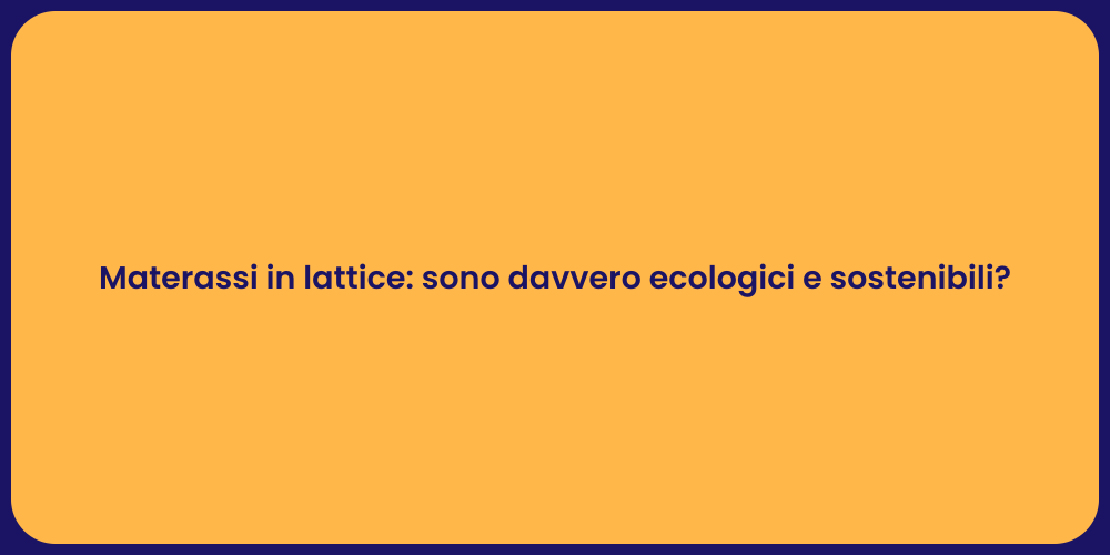 Materassi in lattice: sono davvero ecologici e sostenibili?