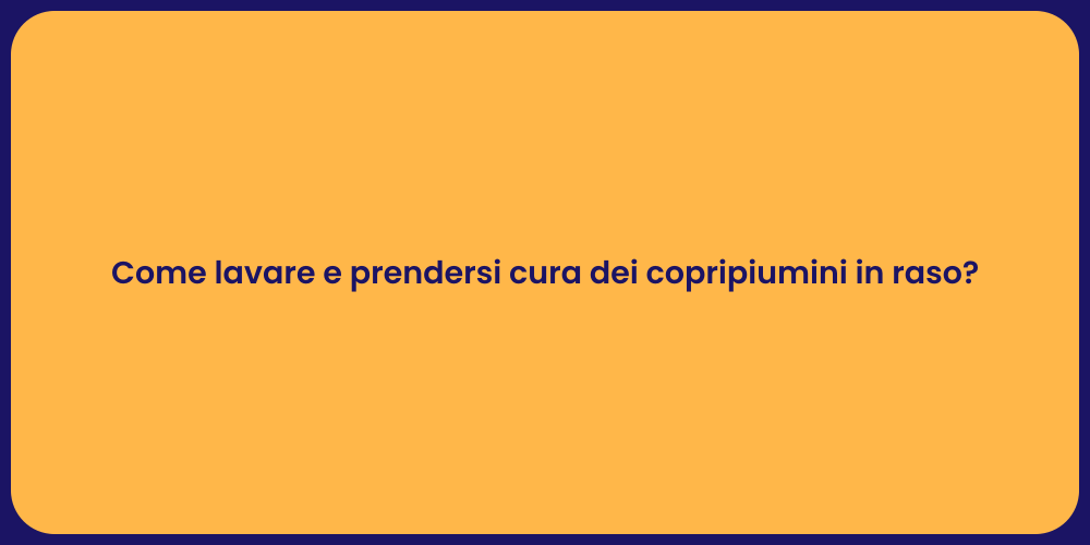 Come lavare e prendersi cura dei copripiumini in raso?