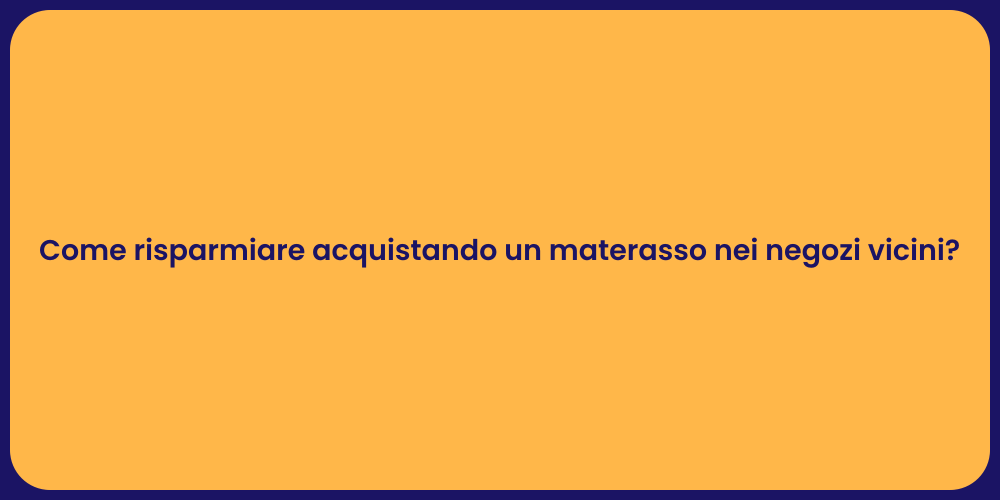 Come risparmiare acquistando un materasso nei negozi vicini?