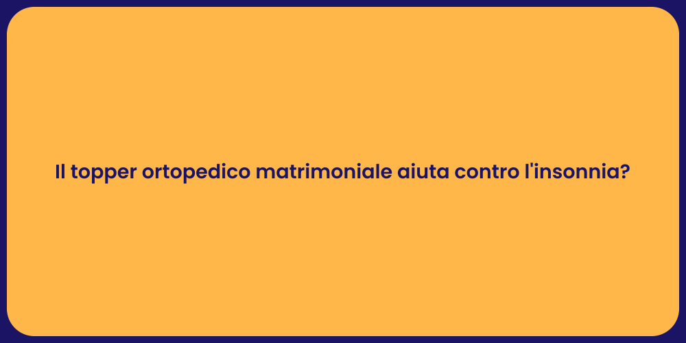 Il topper ortopedico matrimoniale aiuta contro l'insonnia?