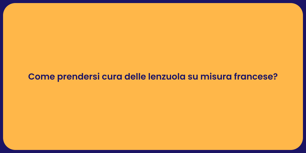 Come prendersi cura delle lenzuola su misura francese?
