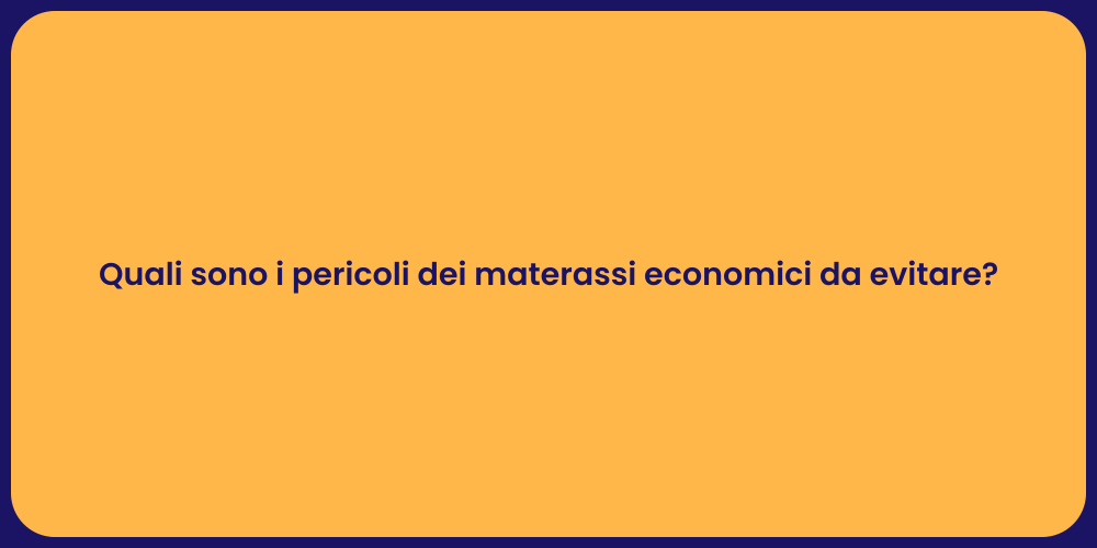 Quali sono i pericoli dei materassi economici da evitare?