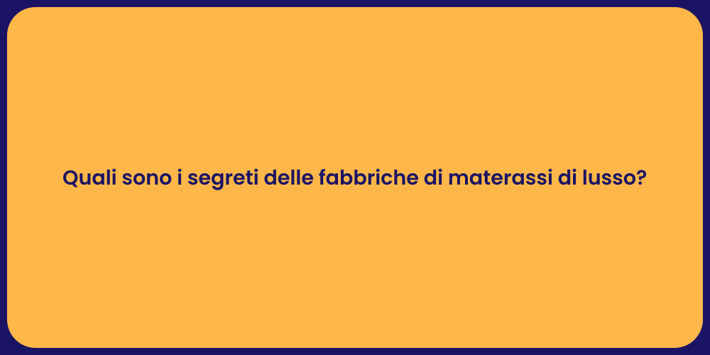 Quali sono i segreti delle fabbriche di materassi di lusso?