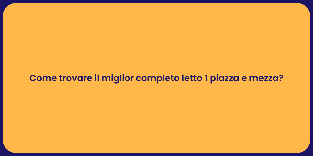 Come trovare il miglior completo letto 1 piazza e mezza?