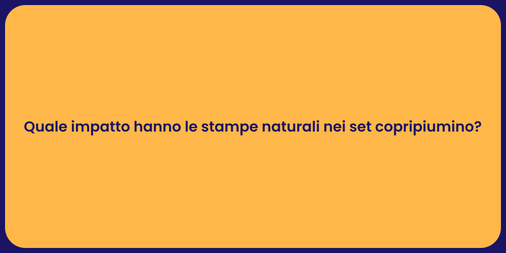 Quale impatto hanno le stampe naturali nei set copripiumino?