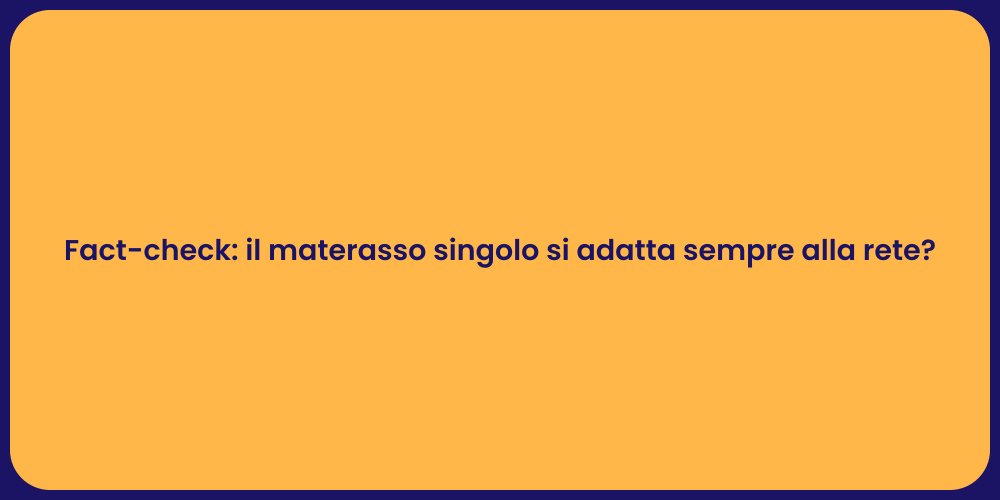 Fact-check: il materasso singolo si adatta sempre alla rete?