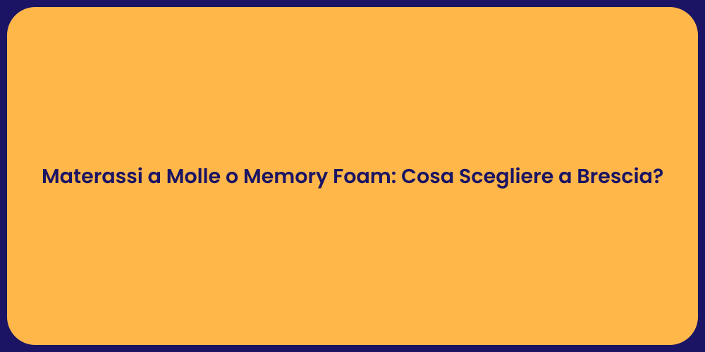 Materassi a Molle o Memory Foam: Cosa Scegliere a Brescia?