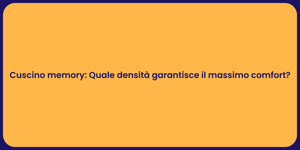 Cuscino memory: Quale densità garantisce il massimo comfort?