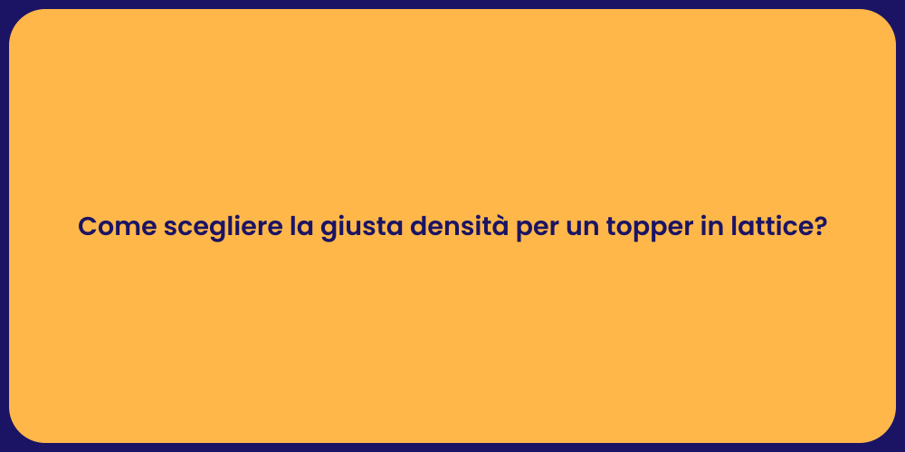Come scegliere la giusta densità per un topper in lattice?