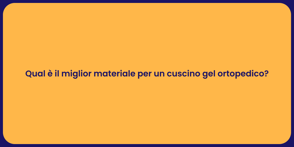 Qual è il miglior materiale per un cuscino gel ortopedico?