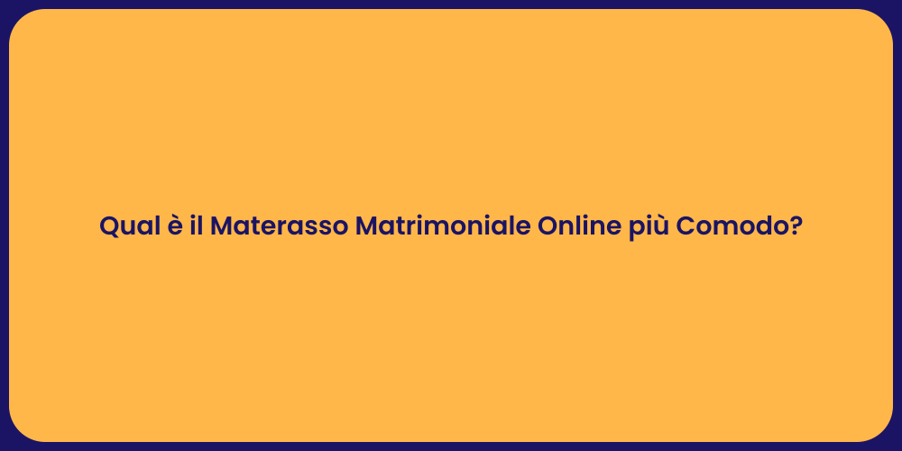 Qual è il Materasso Matrimoniale Online più Comodo?