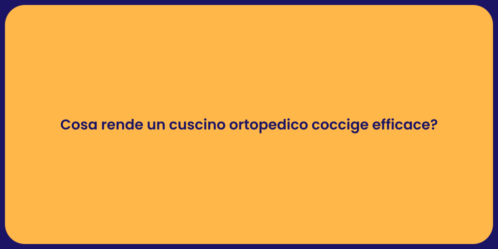 Cosa rende un cuscino ortopedico coccige efficace?