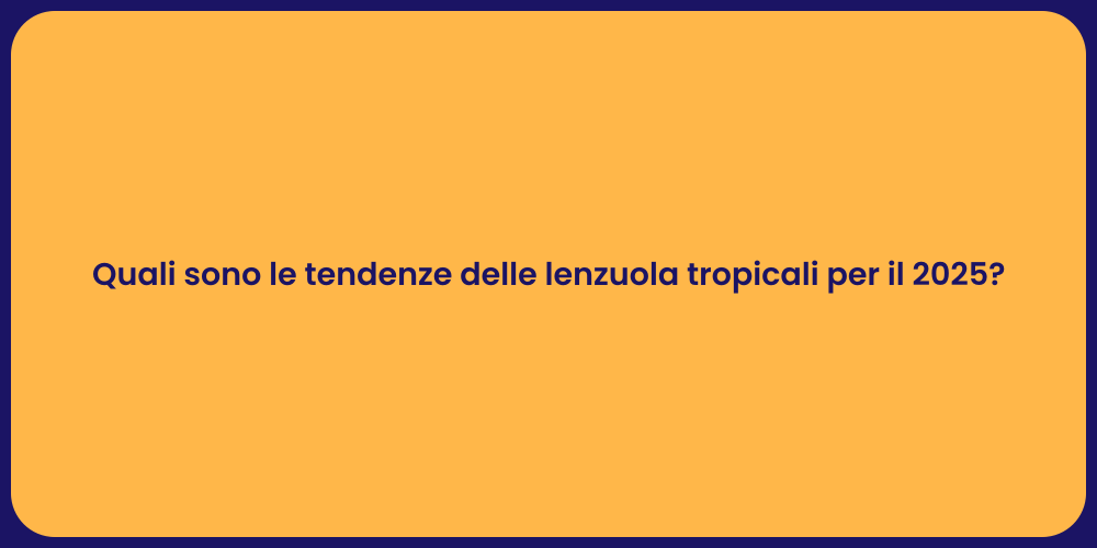 Quali sono le tendenze delle lenzuola tropicali per il 2025?